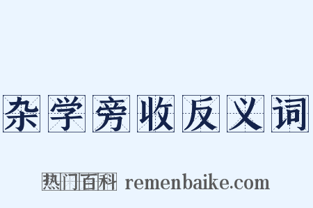 杂学旁收反义词是什么意思的图片